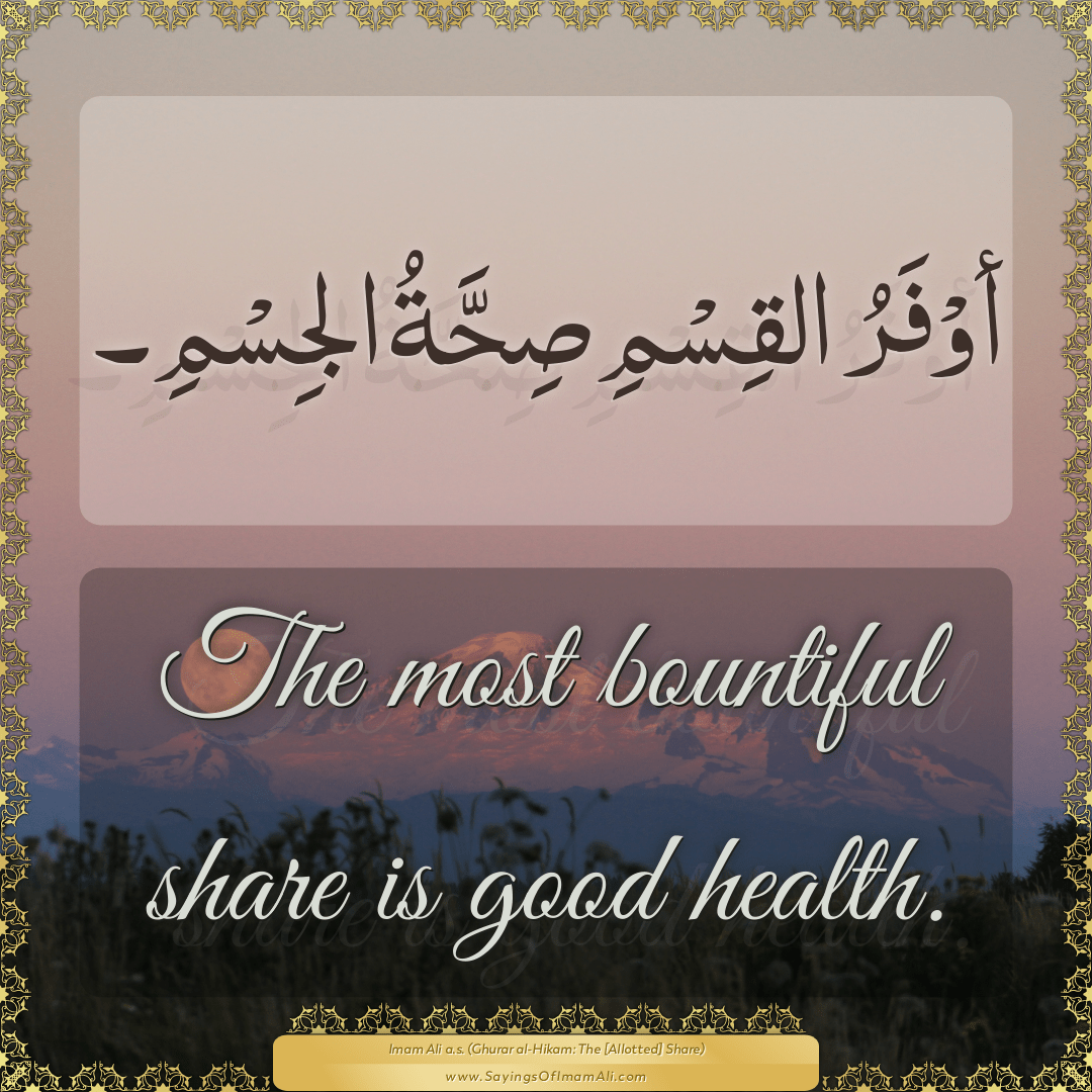 The most bountiful share is good health.